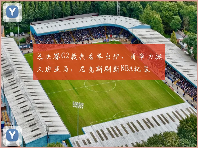 总决赛G2裁判名单出炉，肖华力挺文班亚马，尼克斯刷新NBA纪录